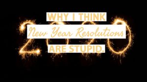 Why I think New Year resolutions are stupid